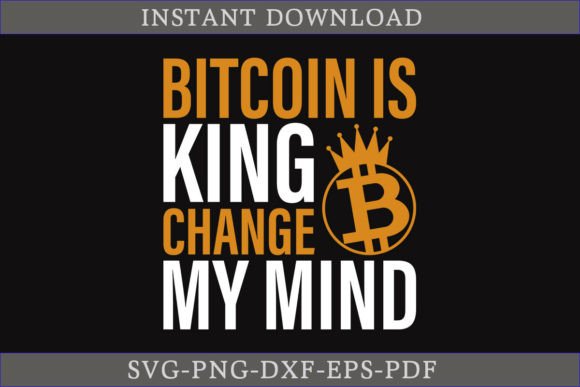 Bitcoin is King Change My Mind: A Graphics Asset for Crafts